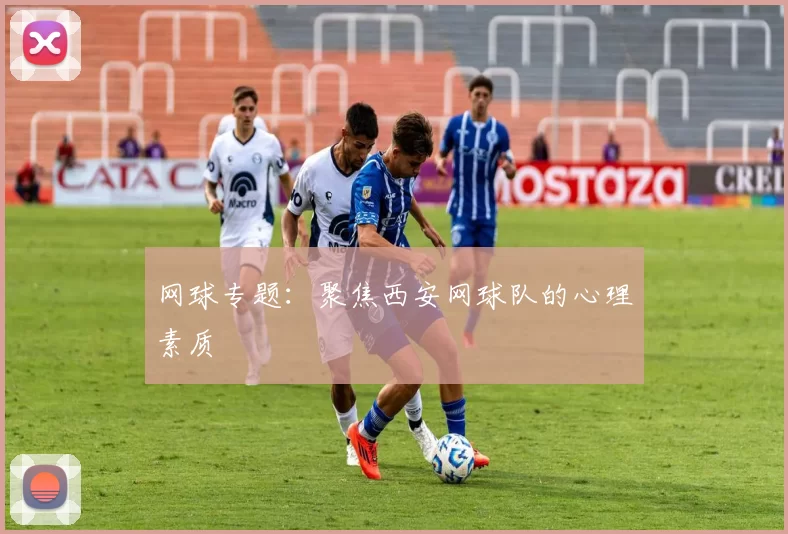 网球专题：聚焦西安网球队的心理素质